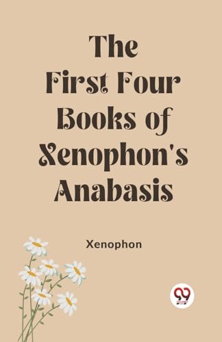 The First Four Books of Xenophon's Anabasis von Double 9 Books